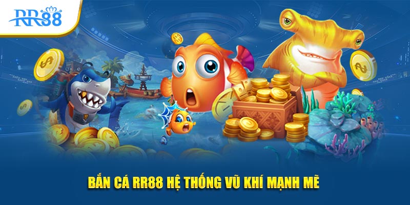 Bắn cá RR88 hệ thống vũ khí mạnh mẽ 